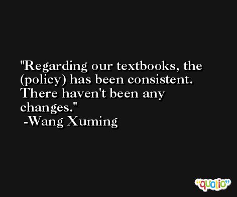 Regarding our textbooks, the (policy) has been consistent. There haven't been any changes. -Wang Xuming