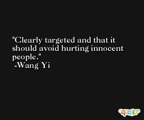 Clearly targeted and that it should avoid hurting innocent people. -Wang Yi