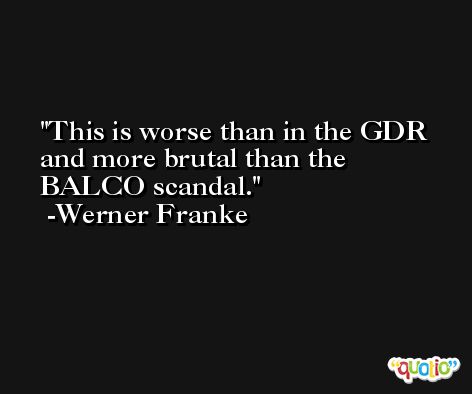 This is worse than in the GDR and more brutal than the BALCO scandal. -Werner Franke