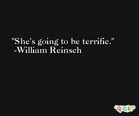She's going to be terrific. -William Reinsch