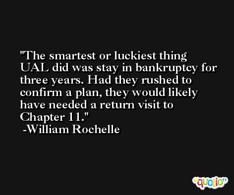 The smartest or luckiest thing UAL did was stay in bankruptcy for three years. Had they rushed to confirm a plan, they would likely have needed a return visit to Chapter 11. -William Rochelle