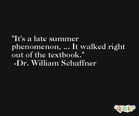 It's a late summer phenomenon, ... It walked right out of the textbook. -Dr. William Schaffner