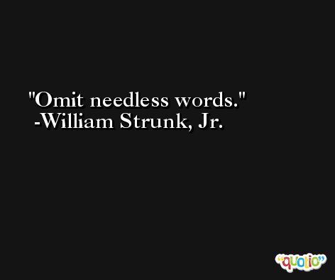 Omit needless words. -William Strunk, Jr.