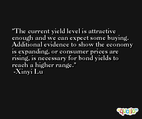 The current yield level is attractive enough and we can expect some buying. Additional evidence to show the economy is expanding, or consumer prices are rising, is necessary for bond yields to reach a higher range. -Xinyi Lu