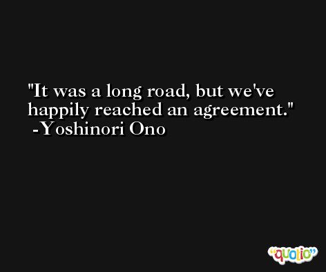 It was a long road, but we've happily reached an agreement. -Yoshinori Ono