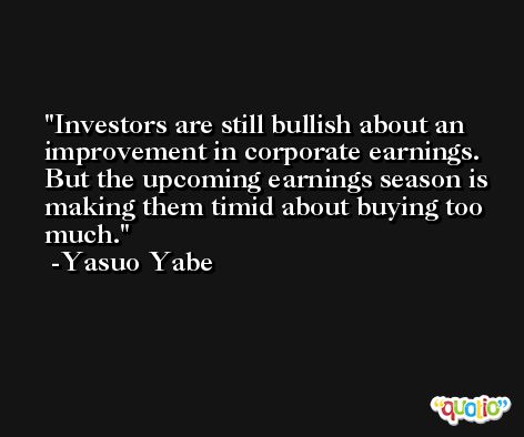 Investors are still bullish about an improvement in corporate earnings. But the upcoming earnings season is making them timid about buying too much. -Yasuo Yabe