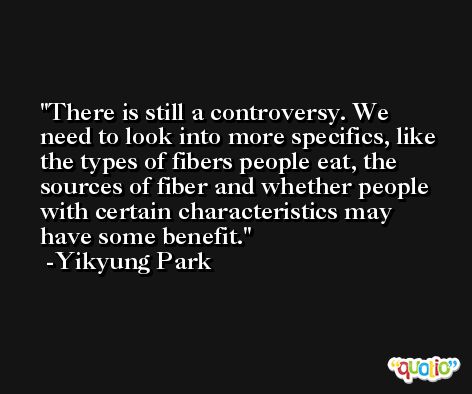 There is still a controversy. We need to look into more specifics, like the types of fibers people eat, the sources of fiber and whether people with certain characteristics may have some benefit. -Yikyung Park