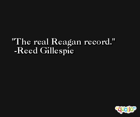 The real Reagan record. -Reed Gillespie
