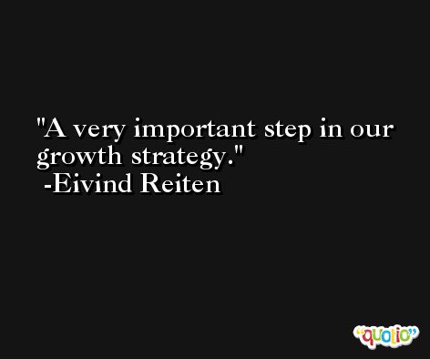 A very important step in our growth strategy. -Eivind Reiten