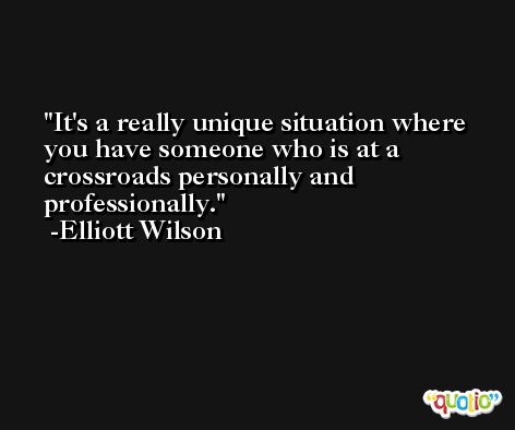 It's a really unique situation where you have someone who is at a crossroads personally and professionally. -Elliott Wilson