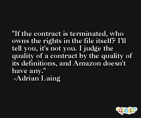 If the contract is terminated, who owns the rights in the file itself? I'll tell you, it's not you. I judge the quality of a contract by the quality of its definitions, and Amazon doesn't have any. -Adrian Laing