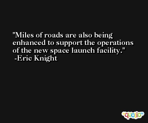 Miles of roads are also being enhanced to support the operations of the new space launch facility. -Eric Knight