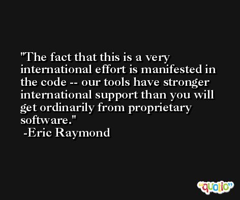 The fact that this is a very international effort is manifested in the code -- our tools have stronger international support than you will get ordinarily from proprietary software. -Eric Raymond