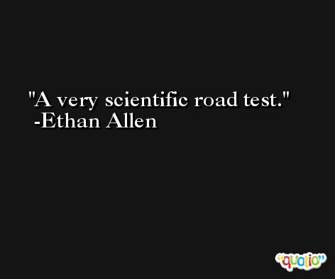 A very scientific road test. -Ethan Allen
