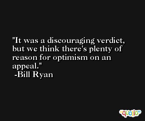 It was a discouraging verdict, but we think there's plenty of reason for optimism on an appeal. -Bill Ryan