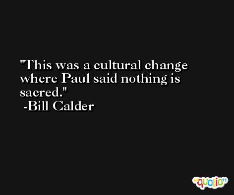 This was a cultural change where Paul said nothing is sacred. -Bill Calder