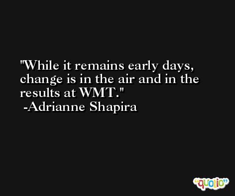 While it remains early days, change is in the air and in the results at WMT. -Adrianne Shapira