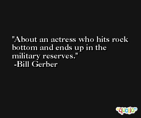 About an actress who hits rock bottom and ends up in the military reserves. -Bill Gerber
