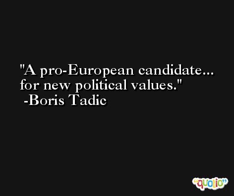 A pro-European candidate... for new political values. -Boris Tadic