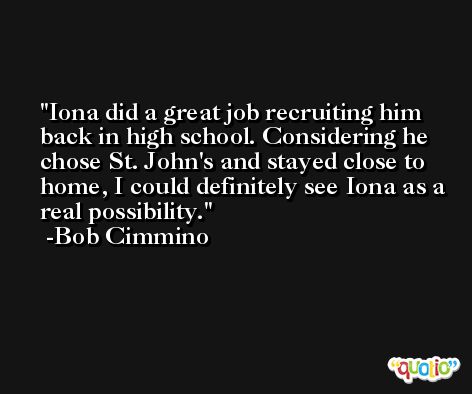 Iona did a great job recruiting him back in high school. Considering he chose St. John's and stayed close to home, I could definitely see Iona as a real possibility. -Bob Cimmino