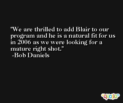 We are thrilled to add Blair to our program and he is a natural fit for us in 2006 as we were looking for a mature right shot. -Bob Daniels