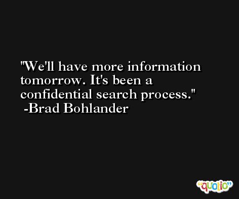We'll have more information tomorrow. It's been a confidential search process. -Brad Bohlander