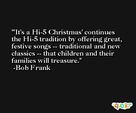 'It's a Hi-5 Christmas' continues the Hi-5 tradition by offering great, festive songs -- traditional and new classics -- that children and their families will treasure. -Bob Frank