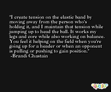 I create tension on the elastic band by moving away from the person who's holding it, and I maintain that tension while jumping up to head the ball. It works my legs and core while also working on balance. You feel it helping on the field when you're going up for a header or when an opponent is pulling or pushing to gain position. -Brandi Chastain