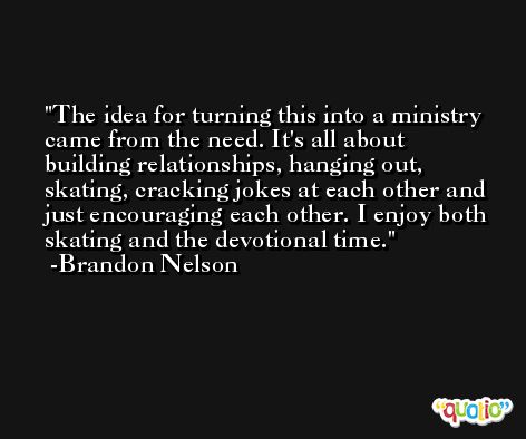 The idea for turning this into a ministry came from the need. It's all about building relationships, hanging out, skating, cracking jokes at each other and just encouraging each other. I enjoy both skating and the devotional time. -Brandon Nelson