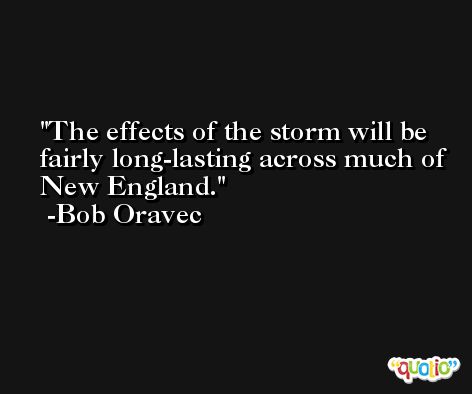 The effects of the storm will be fairly long-lasting across much of New England. -Bob Oravec