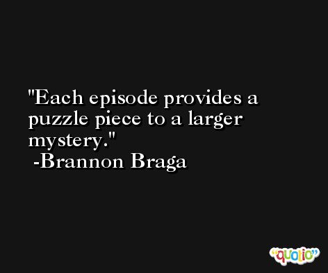 Each episode provides a puzzle piece to a larger mystery. -Brannon Braga