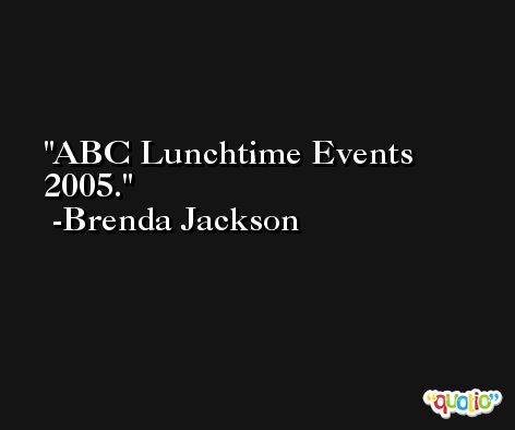 ABC Lunchtime Events 2005. -Brenda Jackson