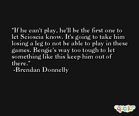 If he can't play, he'll be the first one to let Scioscia know. It's going to take him losing a leg to not be able to play in these games. Bengie's way too tough to let something like this keep him out of there. -Brendan Donnelly