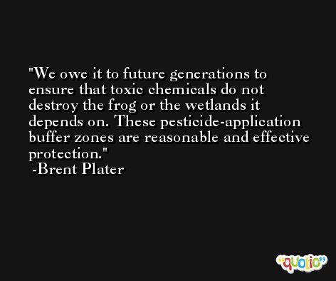 We owe it to future generations to ensure that toxic chemicals do not destroy the frog or the wetlands it depends on. These pesticide-application buffer zones are reasonable and effective protection. -Brent Plater