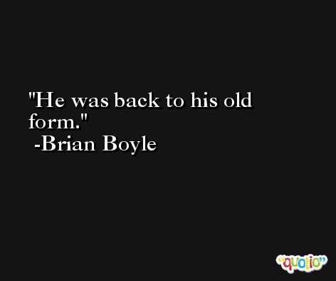 He was back to his old form. -Brian Boyle