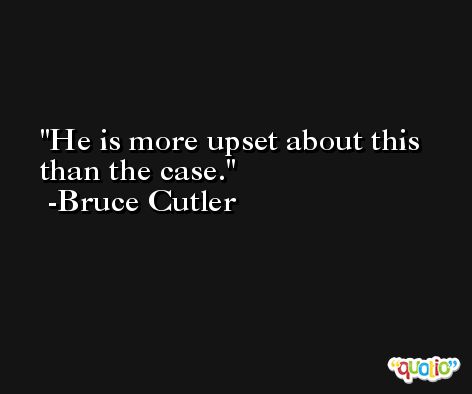 He is more upset about this than the case. -Bruce Cutler