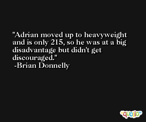Adrian moved up to heavyweight and is only 215, so he was at a big disadvantage but didn't get discouraged. -Brian Donnelly