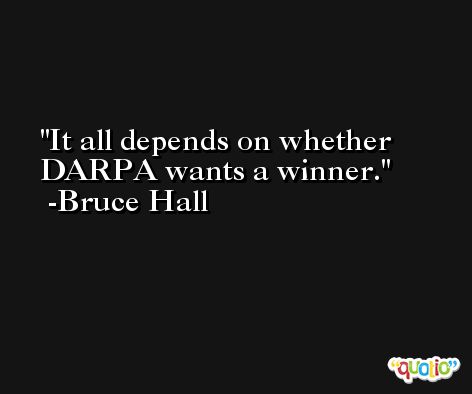 It all depends on whether DARPA wants a winner. -Bruce Hall