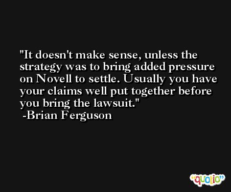 It doesn't make sense, unless the strategy was to bring added pressure on Novell to settle. Usually you have your claims well put together before you bring the lawsuit. -Brian Ferguson