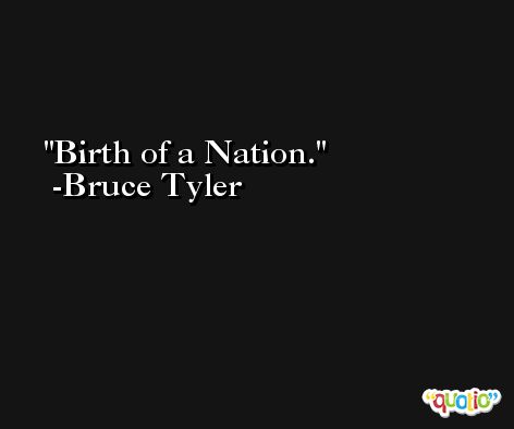 Birth of a Nation. -Bruce Tyler