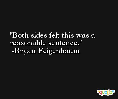 Both sides felt this was a reasonable sentence. -Bryan Feigenbaum