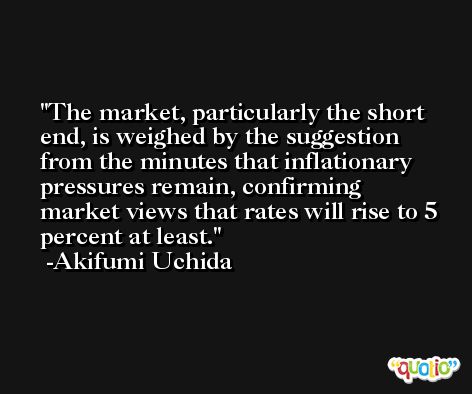 The market, particularly the short end, is weighed by the suggestion from the minutes that inflationary pressures remain, confirming market views that rates will rise to 5 percent at least. -Akifumi Uchida