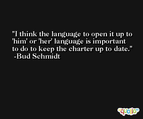 I think the language to open it up to 'him' or 'her' language is important to do to keep the charter up to date. -Bud Schmidt